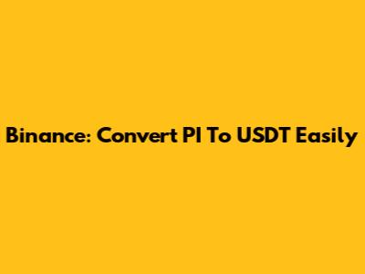 Binance: Convert PI To USDT Easily