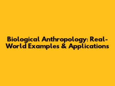 Biological Anthropology: Real-World Examples & Applications