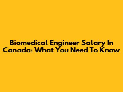 Biomedical Engineer Salary In Canada: What You Need To Know