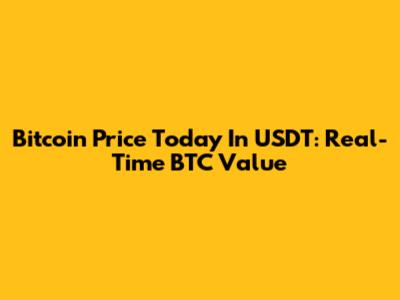 Bitcoin Price Today In USDT: Real-Time BTC Value