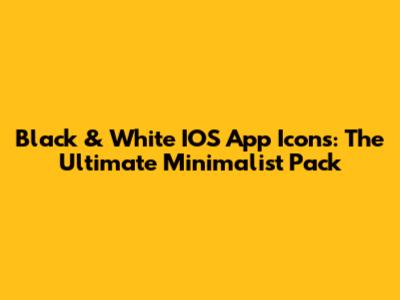Black & White IOS App Icons: The Ultimate Minimalist Pack