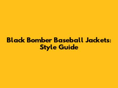 Black Bomber Baseball Jackets: Style Guide