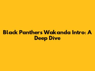 Black Panther's Wakanda Intro: A Deep Dive