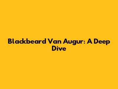 Blackbeard Van Augur: A Deep Dive