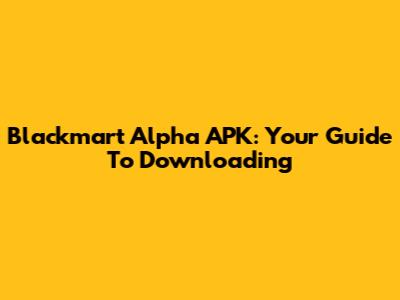 Blackmart Alpha APK: Your Guide To Downloading