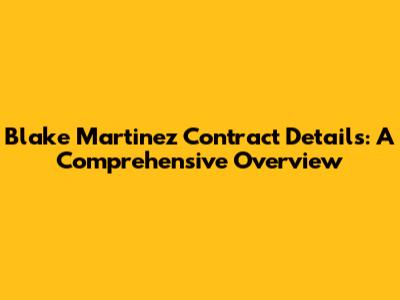Blake Martinez Contract Details: A Comprehensive Overview