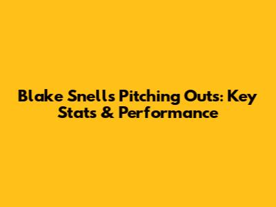 Blake Snell's Pitching Outs: Key Stats & Performance