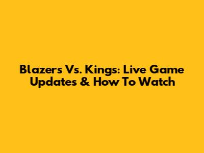 Blazers Vs. Kings: Live Game Updates & How To Watch