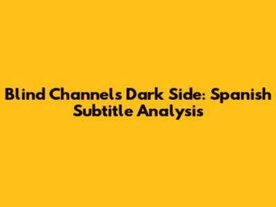 Blind Channel's Dark Side: Spanish Subtitle Analysis
