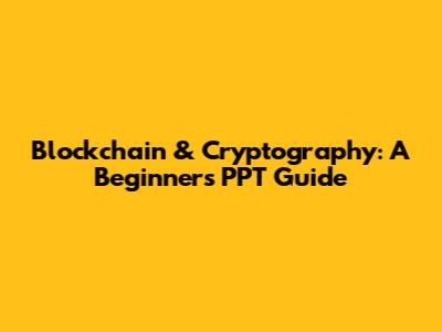 Blockchain & Cryptography: A Beginner's PPT Guide