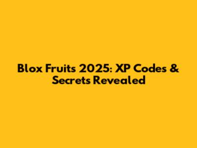 Blox Fruits 2025: XP Codes & Secrets Revealed
