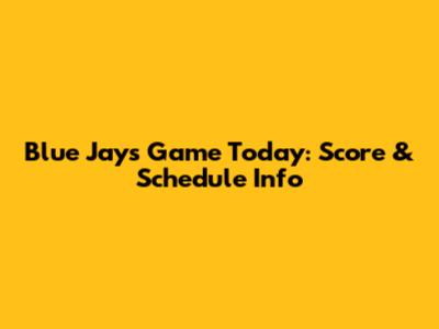 Blue Jays Game Today: Score & Schedule Info