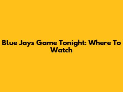 Blue Jays Game Tonight: Where To Watch