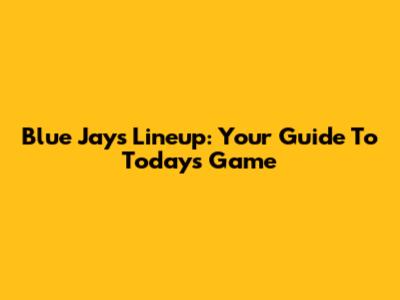 Blue Jays Lineup: Your Guide To Today's Game