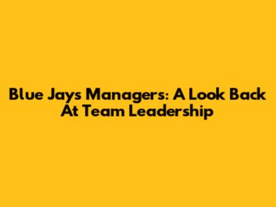 Blue Jays Managers: A Look Back At Team Leadership