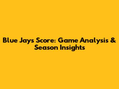 Blue Jays Score: Game Analysis & Season Insights