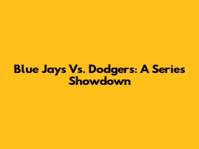 Blue Jays Vs. Dodgers: A Series Showdown