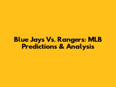 Blue Jays Vs. Rangers: MLB Predictions & Analysis