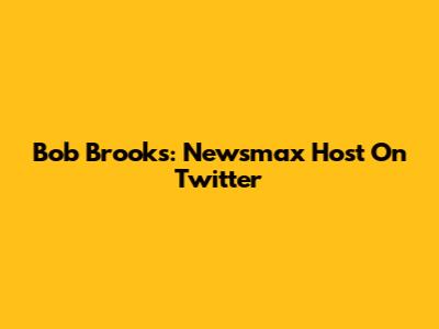 Bob Brooks: Newsmax Host On Twitter