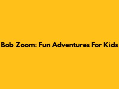 Bob Zoom: Fun Adventures For Kids
