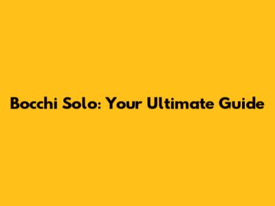 Bocchi Solo: Your Ultimate Guide