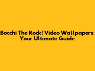 Bocchi The Rock! Video Wallpapers: Your Ultimate Guide