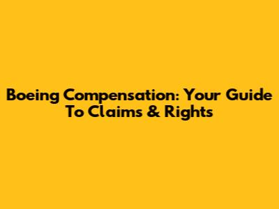 Boeing Compensation: Your Guide To Claims & Rights