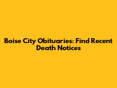 Boise City Obituaries: Find Recent Death Notices