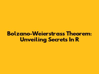 Bolzano-Weierstrass Theorem: Unveiling Secrets In R