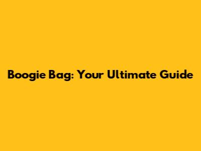Boogie Bag: Your Ultimate Guide