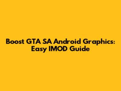 Boost GTA SA Android Graphics: Easy IMOD Guide