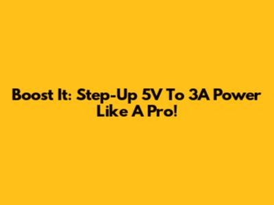 Boost It: Step-Up 5V To 3A Power Like A Pro!