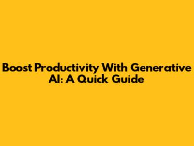 Boost Productivity With Generative AI: A Quick Guide