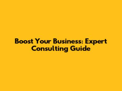 Boost Your Business: Expert Consulting Guide