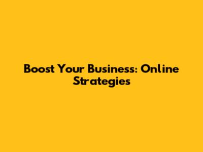Boost Your Business: Online Strategies