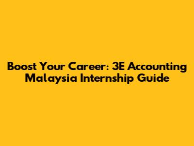 Boost Your Career: 3E Accounting Malaysia Internship Guide