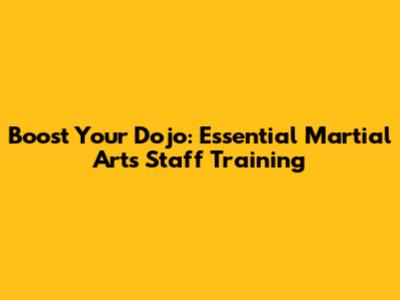 Boost Your Dojo: Essential Martial Arts Staff Training