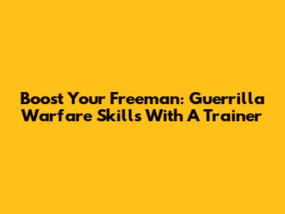 Boost Your Freeman: Guerrilla Warfare Skills With A Trainer