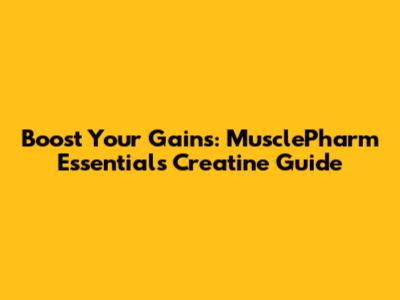 Boost Your Gains: MusclePharm Essentials Creatine Guide