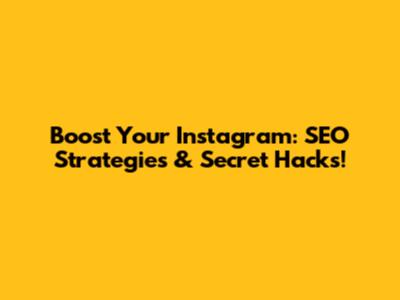 Boost Your Instagram: SEO Strategies & Secret Hacks!