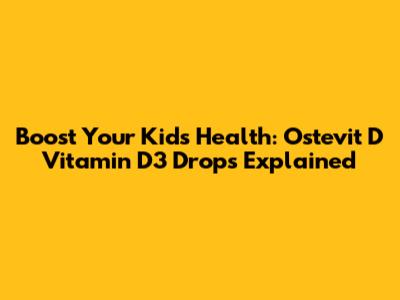 Boost Your Kids' Health: Ostevit D Vitamin D3 Drops Explained