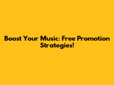 Boost Your Music: Free Promotion Strategies!