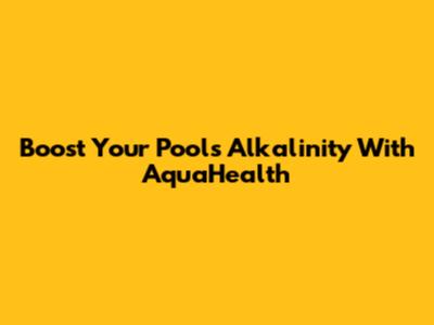Boost Your Pool's Alkalinity With AquaHealth