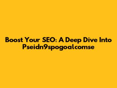Boost Your SEO: A Deep Dive Into Pseidn9spogoalcomse