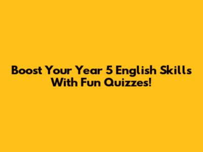 Boost Your Year 5 English Skills With Fun Quizzes!