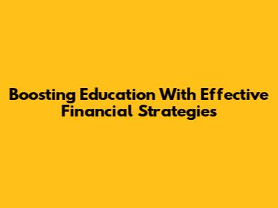 Boosting Education With Effective Financial Strategies
