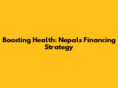 Boosting Health: Nepal's Financing Strategy