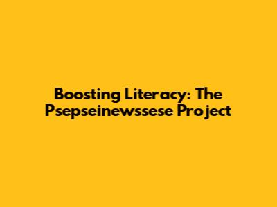 Boosting Literacy: The Psepseinewssese Project