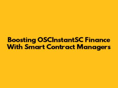 Boosting OSCInstantSC Finance With Smart Contract Managers