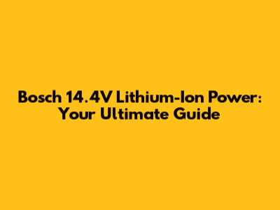 Bosch 14.4V Lithium-Ion Power: Your Ultimate Guide